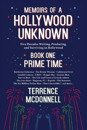 Memoirs of a Hollywood Unknown - Five Decades Writing, Producing and Surviving in Hollywood - Book One: Prime Time
