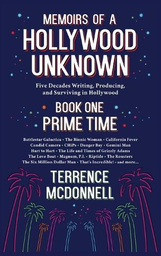 Memoirs of a Hollywood Unknown - Five Decades Writing, Producing and Surviving in Hollywood - Book One: Prime Time