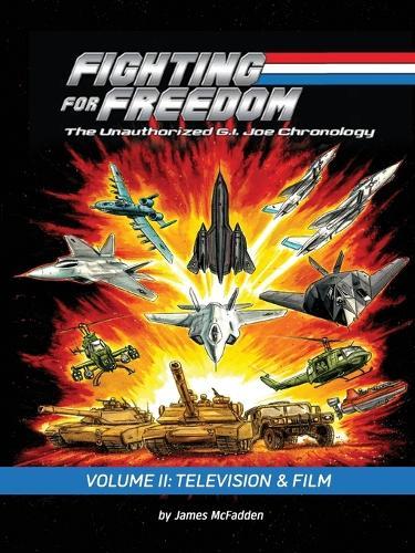 Fighting for Freedom: The Unauthorized G.I. Joe Chronology - Volume II: Television & Film