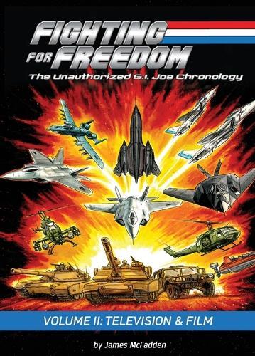 Fighting for Freedom: The Unauthorized G.I. Joe Chronology - Volume II: Television & Film
