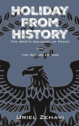 Holiday From History: The West's Delusion of Peace and the Return of War