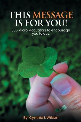 This Message Is For You!: 365 Micro Motivators to encourage you to act.