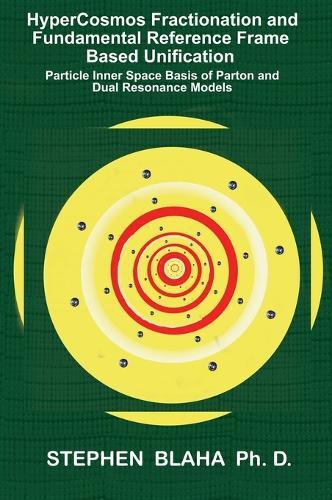 HyperCosmos Fractionation and Fundamental Reference Frame Based Unification: Particle Inner Space Basis of Parton and Dual Resonance Models: Particle Inner Space Basis of Parton and Dual Resonance Models