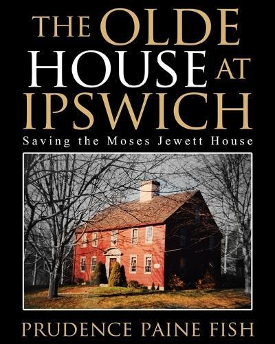 The Olde House At Ipswich: Saving the Moses Jewett House