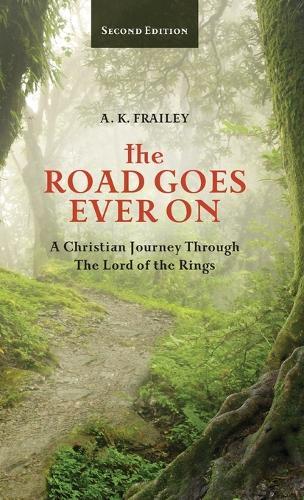 The Road Goes Ever On: A Christian Journey Through The Lord of the Rings