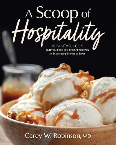 A Scoop of Hospitality: 40 Fantabulous Gluten-Free Ice Cream Recipes with Encouraging Stories to Savor