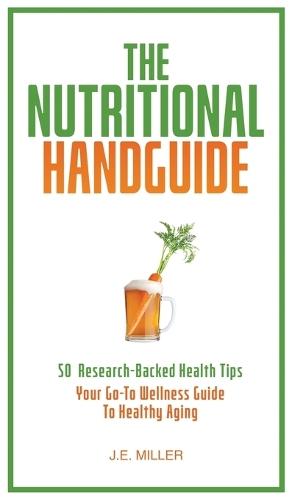 The Nutritional Handguide: 50 Research-Backed Health Tips - Your Go-To Wellness Guide To Healthy Aging