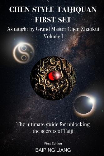 Chen Style Taijiquan First Set as Taught By Grand Master Chen Zhaokui Volume I: The ultimate guide for unlocking the secrets of Taiji First Edition