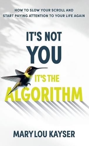 It's Not You, It's the Algorithm: How to Slow Your Scroll and Start Paying Attention to Your Life Again