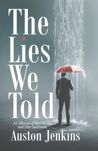 The Lies We Told: A Collection of Short Stories and Other Sad Poems
