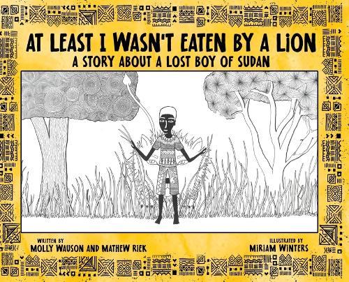 At Least I Wasn't Eaten by a Lion: A Story About a Lost Boy of Sudan