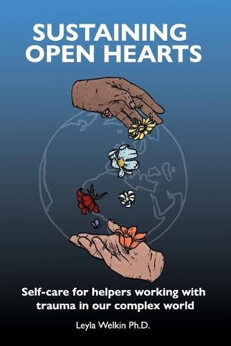 Sustaining Open Hearts: Self-care for helpers working with trauma in our complex world