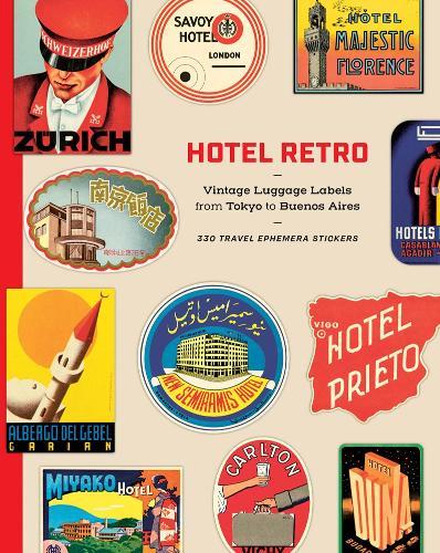 Hotel Retro: Vintage Luggage Labels from Tokyo to Buenos Aires: 250 Travel Ephemera Stickers