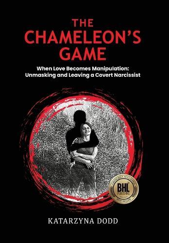 The Chameleon's Game - When Love Becomes Manipulation: Unmasking and Leaving a Covert Narcissist