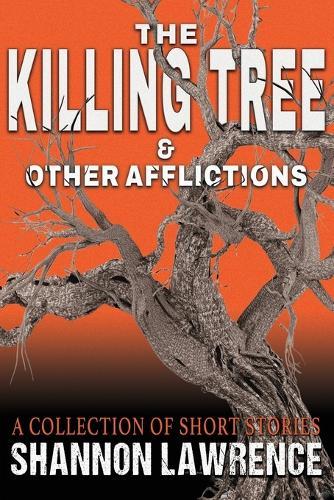 The Killing Tree & Other Afflictions: A Collection of Short Stories