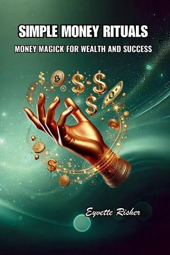Simple Money Rituals: Money Magick for Wealth and Success