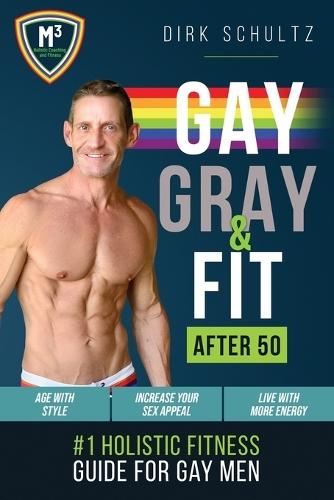 Gay, Gray, & Fit after 50 (rev-1): Holistic Fitness Guide for Gay Men.