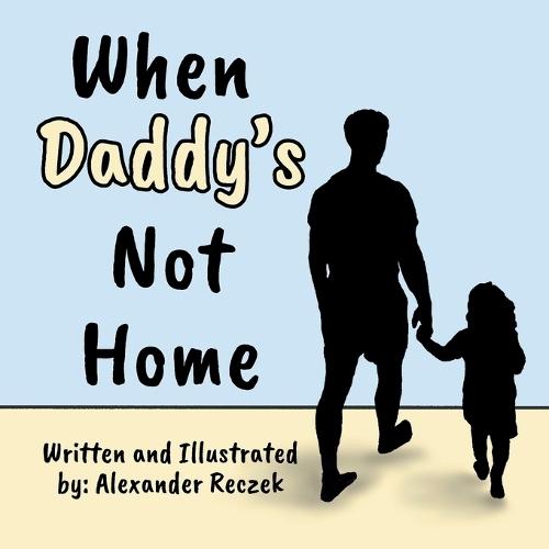 When Daddy's Not Home - For Fathers Deployed, Serving, Working, or Traveling