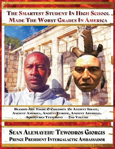 The Smartest Student in High School Made the Worst Grades in America.: Blessed Are Those O Children Ancient Israel, Ancient America, Ancient Europe, Ancient Abyssinia. Scriptures Testimony - 2nd Volume