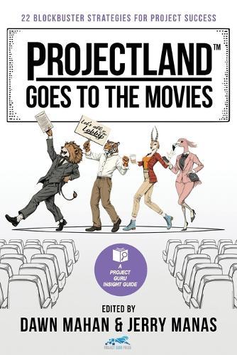 Projectland Goes to the Movies: 22 Blockbuster Strategies for Project Success