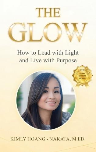 The Glow: How to Lead with Light and Live with Purpose. A Woman's Guide for Sustainable Success!
