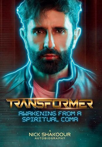 Transformer: Awakening From A Spiritual Coma - A Nick Shakoour Autobiography