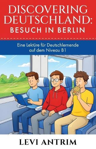 Discovering Deutschland: A Story-Based German Reader for Intermediate Learners (B1)