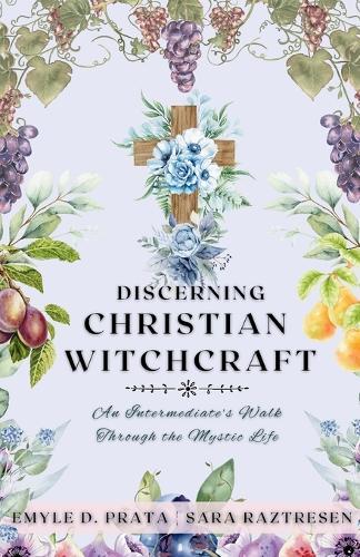Discerning Christian Witchcraft: An Intermediate's Walk Through the Mystic Life