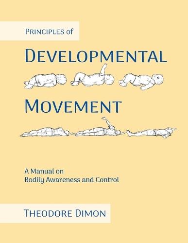 Principles of Developmental Movement: A Manual on Bodily Awareness and Control
