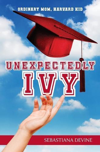 Unexpectedly Ivy: Ordinary Mom, Harvard Kid