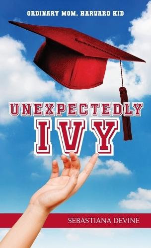 Unexpectedly Ivy: Ordinary Mom, Harvard Kid