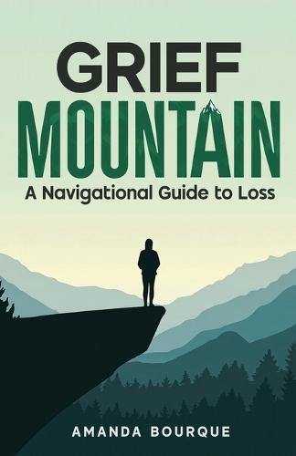 Grief Mountain: A Navigational Guide to Loss