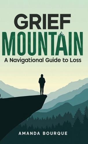Grief Mountain: A Navigational Guide to Loss