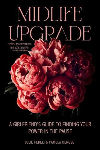 Midlife Upgrade: A Girlfriend's Guide to Finding Your Power in the Pause