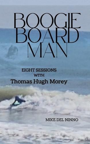 Boogie Board Man: Eight Sessions with Thomas Hugh Morey