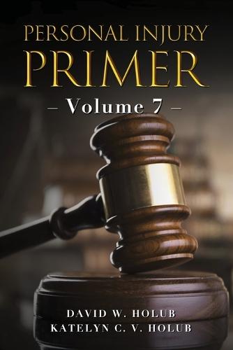 Personal Injury Primer: Volume 7