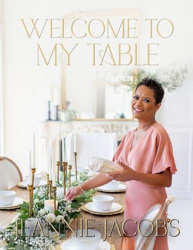 Welcome to My Table: A Cookbook of Delicious Recipes, Celebration Menus, and Hosting Inspiration to Bring People Together
