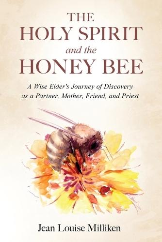 The Holy Spirit and the Honey Bee: A Wise Elder's Journey of Discovery as a Partner, Mother, and Priest