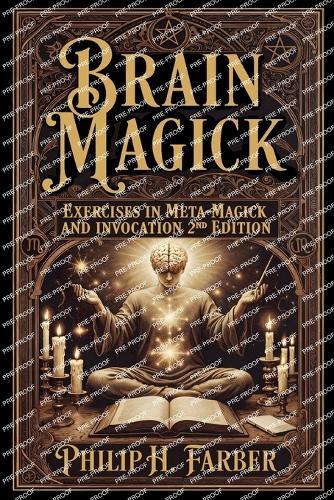 Brain Magick: Exercises in Meta-Magick and Invocation: 2nd Edition with Forewords by Don Webb and Arden Leigh