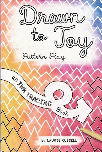 Drawn to Joy: Pattern Play: An Ink Tracing Book