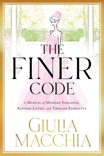 The Finer Code: A Manual of Modern Elegance, Refined Living, and Timeless Etiquette