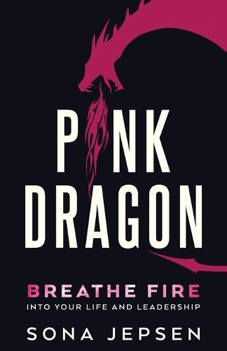 Pink Dragon: Breathe Fire Into Your Life and Leadership