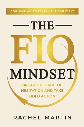 The FIO Mindset: Stop Waiting. Start Moving. Figure It Out