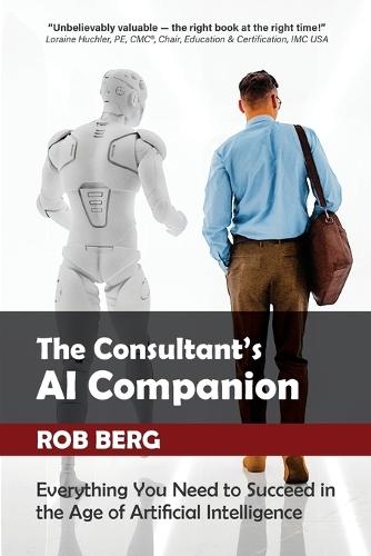 The Consultant's AI Companion: Everything You Need to Succeed in the Age of Artificial Intelligence