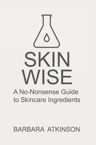 Skin Wise: A No-Nonsense Guide to Skincare Ingredients