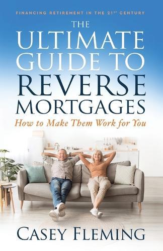 The Ultimate Guide to Reverse Mortgages: How to Make Them Work for You