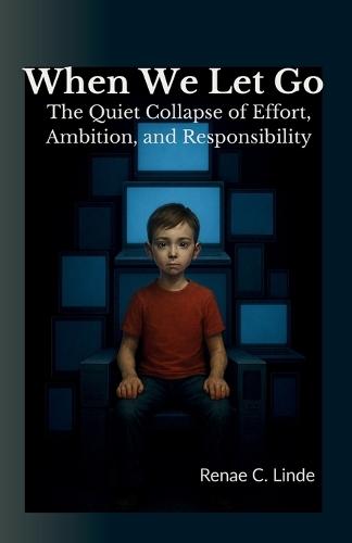 When We Let Go: The Quiet Collapse of Effort, Ambition, and Responsibility