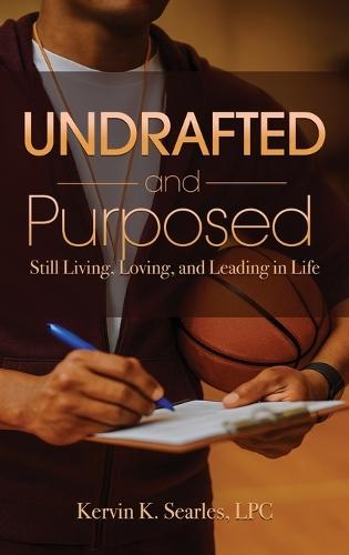 Undrafted and Purposed: Still Living, Loving, and Leading in Life