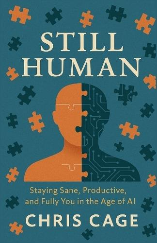 Still Human: Staying Sane, Productive, and Fully You in the Age of AI