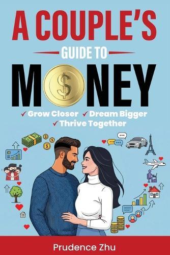 A Couple's Guide to Money: Grow Closer, Dream Bigger, Thrive Together